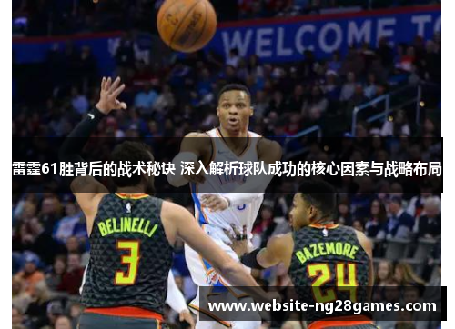 雷霆61胜背后的战术秘诀 深入解析球队成功的核心因素与战略布局 雷霆61胜背后的战术秘诀 深入解析球队成功的核心因素与战略布局
