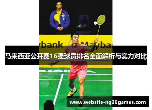 马来西亚公开赛16强球员排名全面解析与实力对比 马来西亚公开赛16强球员排名全面解析与实力对比
