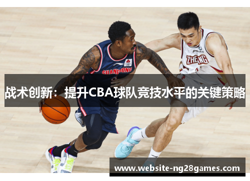 战术创新：提升CBA球队竞技水平的关键策略
